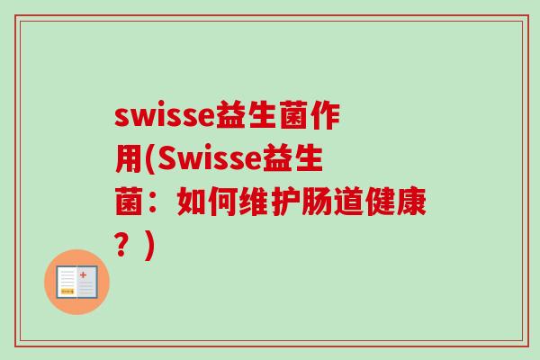 swisse益生菌作用(Swisse益生菌:如何维护肠道健康?) swisse益生菌作用(Swisse益生菌:如何维护肠道健康?)