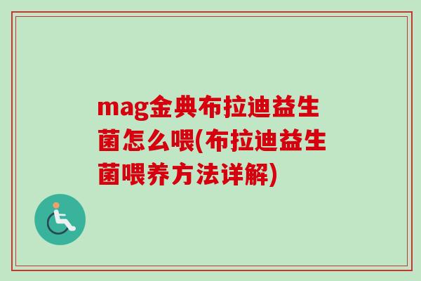 mag金典布拉迪益生菌怎么喂(布拉迪益生菌喂养方法详解)