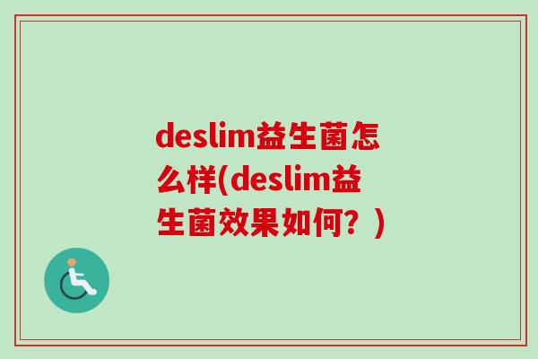 deslim益生菌怎么样(deslim益生菌效果如何?) deslim益生菌怎么样(deslim益生菌效果如何?)