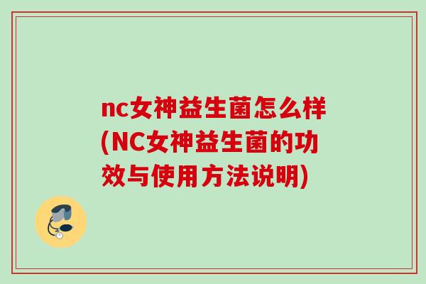 nc女神益生菌怎么样(NC女神益生菌的功效与使用方法说明) nc女神益生菌怎么样(NC女神益生菌的功效与使用方法说明)