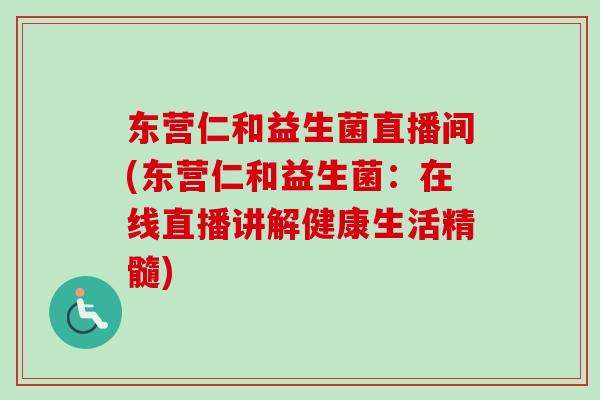 东营仁和益生菌直播间(东营仁和益生菌:在线直播讲解健康生活精髓) 东营仁和益生菌直播间(东营仁和益生菌:在线直播讲解健康生活精髓)
