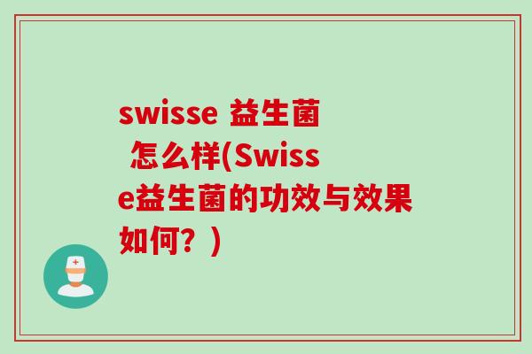 swisse 益生菌 怎么样(Swisse益生菌的功效与效果如何?) swisse 益生菌 怎么样(Swisse益生菌的功效与效果如何?)