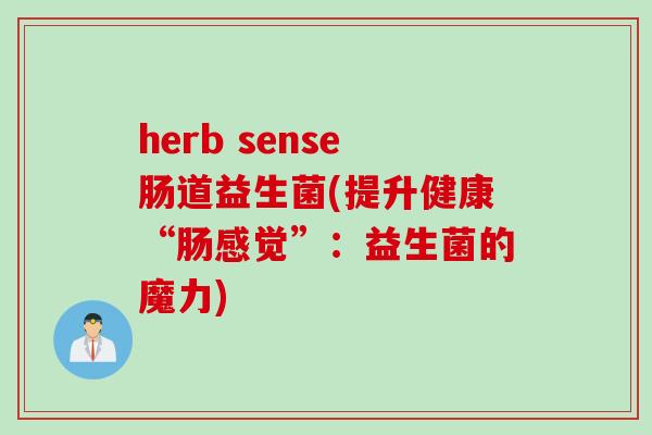 herb sense肠道益生菌(提升健康“肠感觉”:益生菌的魔力) herb sense肠道益生菌(提升健康“肠感觉”:益生菌的魔力)
