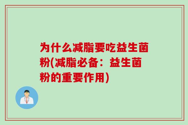 为什么减脂要吃益生菌粉(减脂必备：益生菌粉的重要作用)