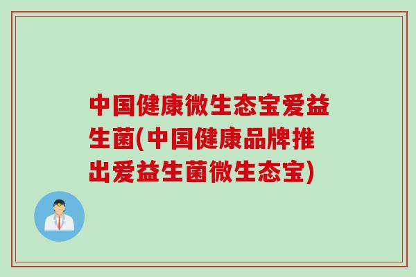 中国健康微生态宝爱益生菌(中国健康品牌推出爱益生菌微生态宝)