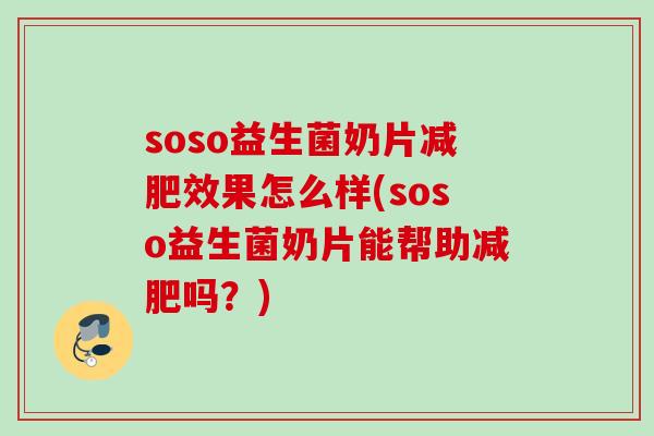 soso益生菌奶片效果怎么样(soso益生菌奶片能帮助吗？)