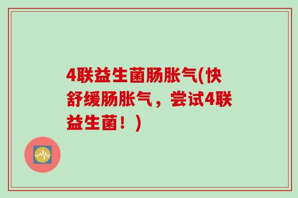 4联益生菌肠(快舒缓肠,尝试4联益生菌!) 4联益生菌肠(快舒缓肠,尝试4联益生菌!)