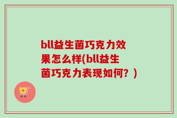 bll益生菌巧克力效果怎么样(bll益生菌巧克力表现如何？)