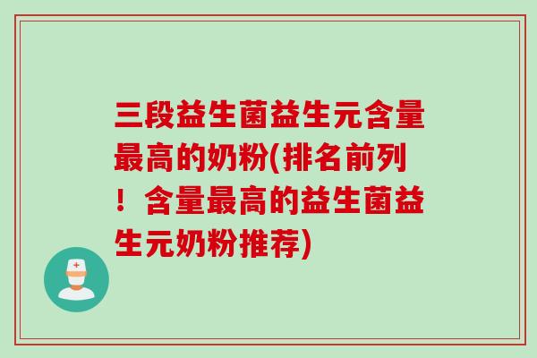 三段益生菌益生元含量高的奶粉(排名前列！含量高的益生菌益生元奶粉推荐)