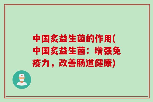 中国炙益生菌的作用(中国炙益生菌：增强力，改善肠道健康)