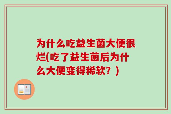 为什么吃益生菌大便很烂(吃了益生菌后为什么大便变得稀软？)