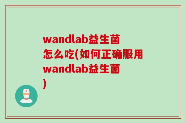 wandlab益生菌怎么吃(如何正确服用wandlab益生菌)