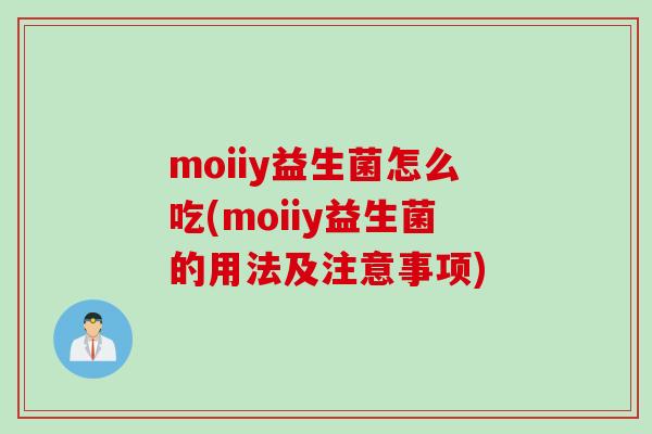 moiiy益生菌怎么吃(moiiy益生菌的用法及注意事项) moiiy益生菌怎么吃(moiiy益生菌的用法及注意事项)