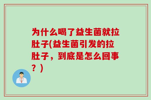 为什么喝了益生菌就拉肚子(益生菌引发的拉肚子，到底是怎么回事？)