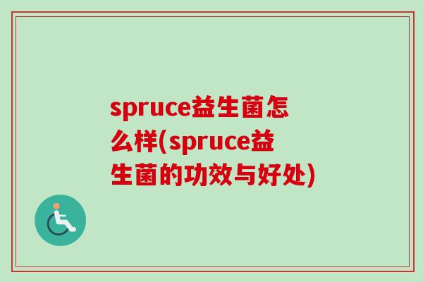 spruce益生菌怎么样(spruce益生菌的功效与好处)