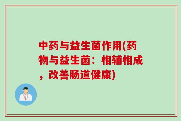 与益生菌作用(与益生菌：相辅相成，改善肠道健康)