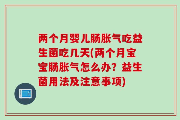 两个月婴儿肠吃益生菌吃几天(两个月宝宝肠怎么办？益生菌用法及注意事项)
