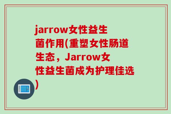jarrow女性益生菌作用(重塑女性肠道生态,Jarrow女性益生菌成为护理佳选) jarrow女性益生菌作用(重塑女性肠道生态,Jarrow女性益生菌成为护理佳选)