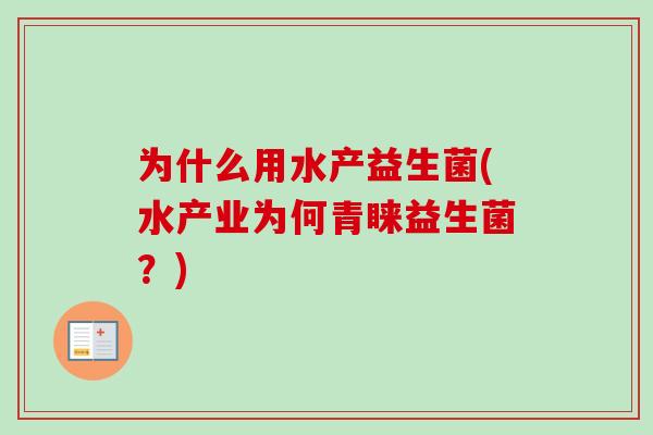 为什么用水产益生菌(水产业为何青睐益生菌?) 为什么用水产益生菌(水产业为何青睐益生菌?)