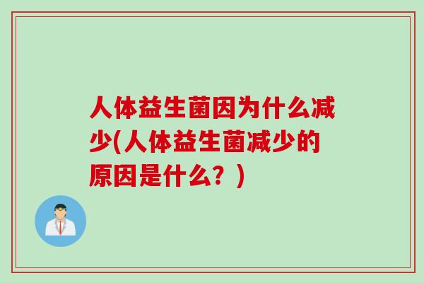 人体益生菌因为什么减少(人体益生菌减少的原因是什么？)