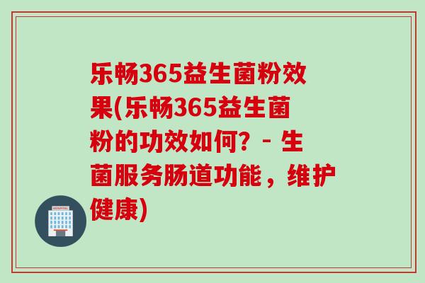 乐畅365益生菌粉效果(乐畅365益生菌粉的功效如何?- 生菌服务肠道功能,维护健康) 乐畅365益生菌粉效果(乐畅365益生菌粉的功效如何?- 生菌服务肠道功能,维护健康)