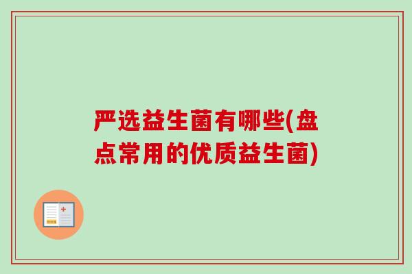 严选益生菌有哪些(盘点常用的优质益生菌)