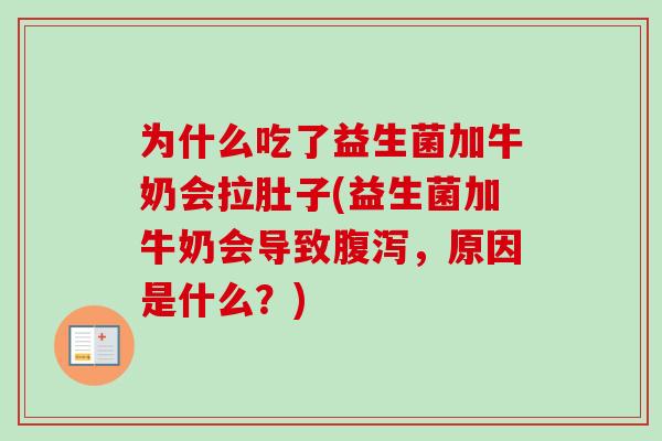 为什么吃了益生菌加牛奶会拉肚子(益生菌加牛奶会导致，原因是什么？)