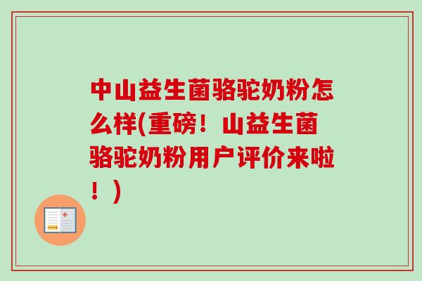 中山益生菌骆驼奶粉怎么样(重磅!山益生菌骆驼奶粉用户评价来啦!) 中山益生菌骆驼奶粉怎么样(重磅!山益生菌骆驼奶粉用户评价来啦!)