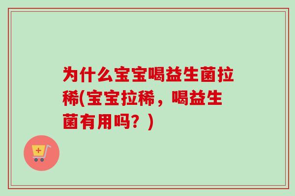 为什么宝宝喝益生菌拉稀(宝宝拉稀，喝益生菌有用吗？)