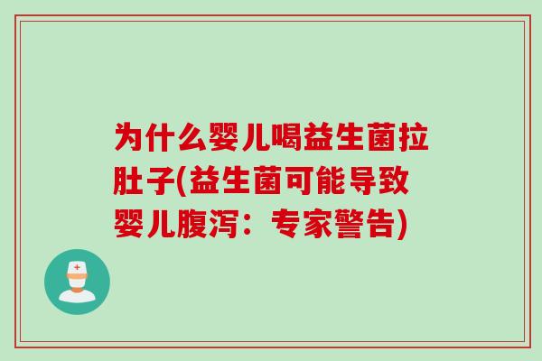 为什么婴儿喝益生菌拉肚子(益生菌可能导致婴儿：专家警告)