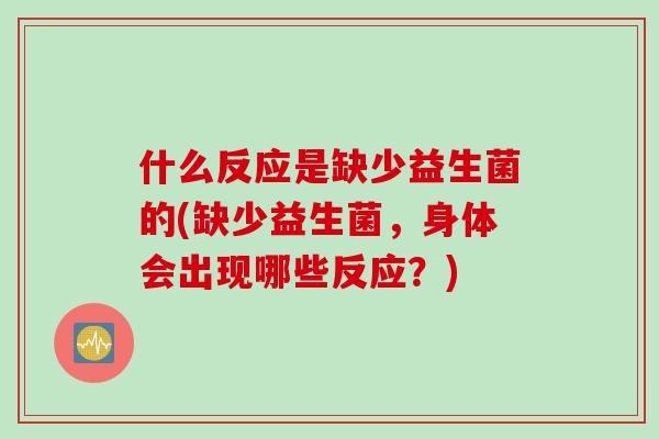 什么反应是缺少益生菌的(缺少益生菌，身体会出现哪些反应？)