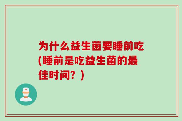 为什么益生菌要睡前吃(睡前是吃益生菌的最佳时间？)