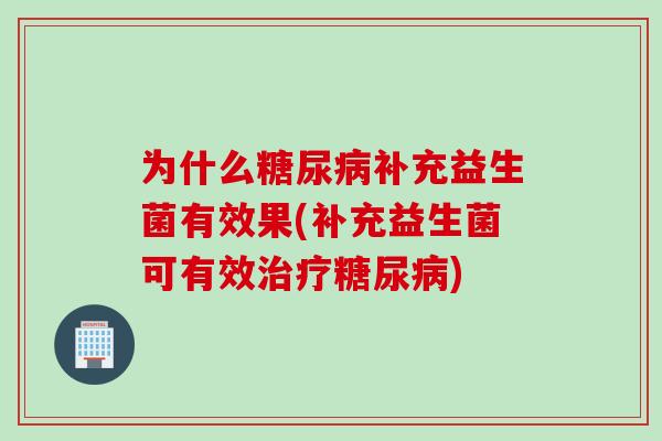 为什么补充益生菌有效果(补充益生菌可有效) 为什么补充益生菌有效果(补充益生菌可有效)