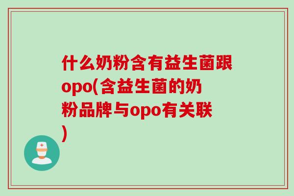 什么奶粉含有益生菌跟opo(含益生菌的奶粉品牌与opo有关联)