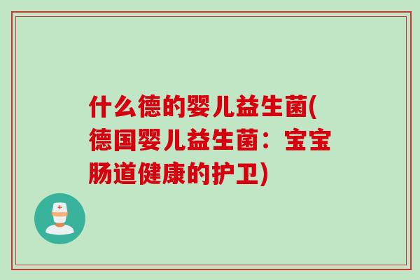 什么德的婴儿益生菌(德国婴儿益生菌：宝宝肠道健康的护卫)