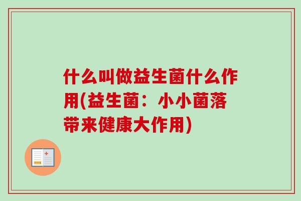什么叫做益生菌什么作用(益生菌:小小菌落带来健康大作用) 什么叫做益生菌什么作用(益生菌:小小菌落带来健康大作用)