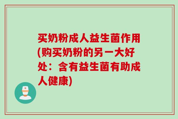 买奶粉成人益生菌作用(购买奶粉的另一大好处：含有益生菌有助成人健康)