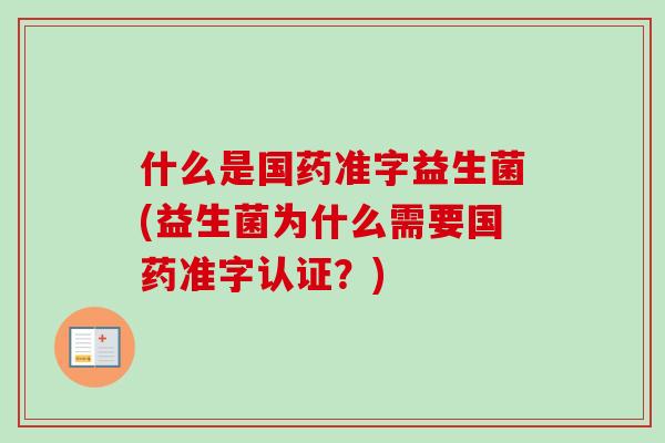 什么是国药准字益生菌(益生菌为什么需要国药准字认证？)