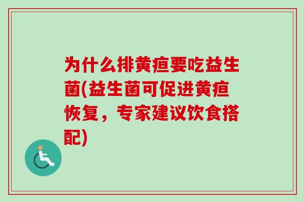 为什么排黄疸要吃益生菌(益生菌可促进黄疸恢复，专家建议饮食搭配)