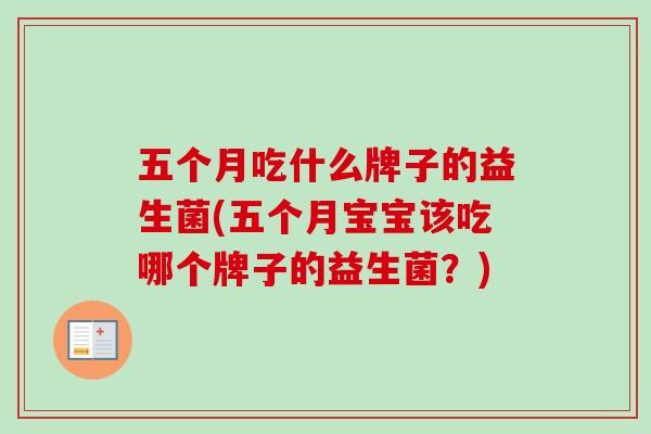五个月吃什么牌子的益生菌(五个月宝宝该吃哪个牌子的益生菌？)