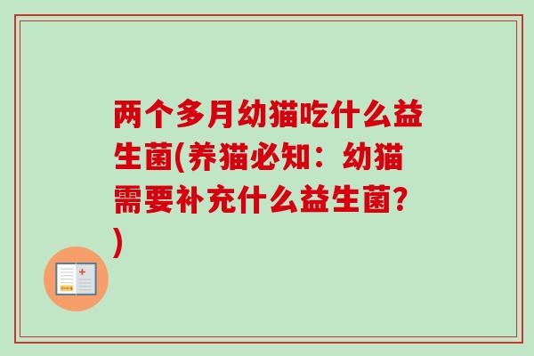 两个多月幼猫吃什么益生菌(养猫必知：幼猫需要补充什么益生菌？)