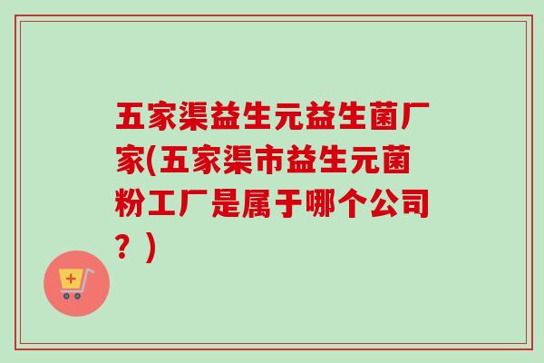 五家渠益生元益生菌厂家(五家渠市益生元菌粉工厂是属于哪个公司？)