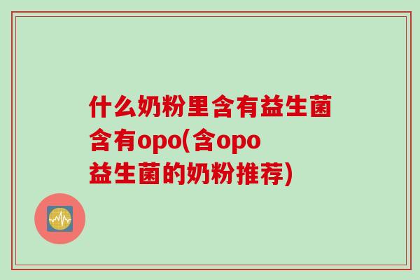 什么奶粉里含有益生菌含有opo(含opo益生菌的奶粉推荐) 什么奶粉里含有益生菌含有opo(含opo益生菌的奶粉推荐)