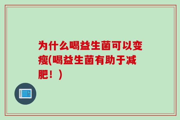为什么喝益生菌可以变瘦(喝益生菌有助于！)