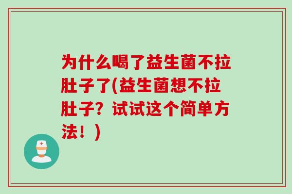 为什么喝了益生菌不拉肚子了(益生菌想不拉肚子？试试这个简单方法！)