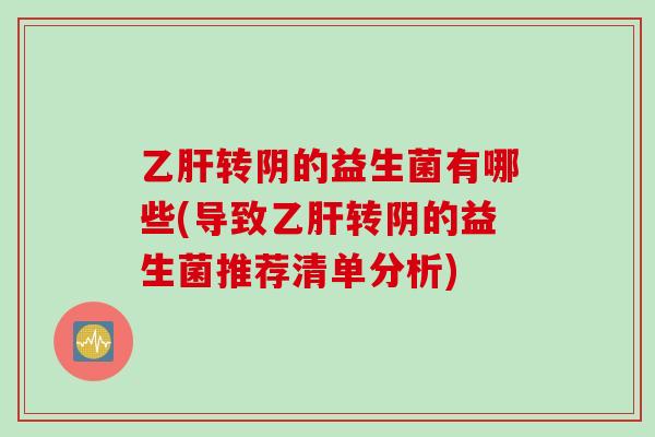 转阴的益生菌有哪些(导致转阴的益生菌推荐清单分析)