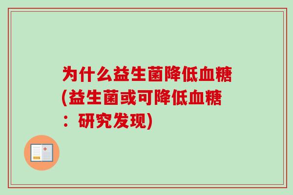 为什么益生菌降低(益生菌或可降低:研究发现) 为什么益生菌降低(益生菌或可降低:研究发现)