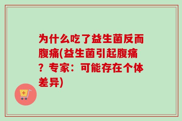 为什么吃了益生菌反而(益生菌引起?专家:可能存在个体差异) 为什么吃了益生菌反而(益生菌引起?专家:可能存在个体差异)