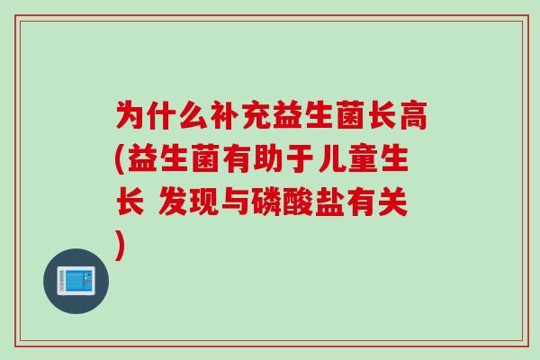 为什么补充益生菌长高(益生菌有助于儿童生长 发现与磷酸盐有关)