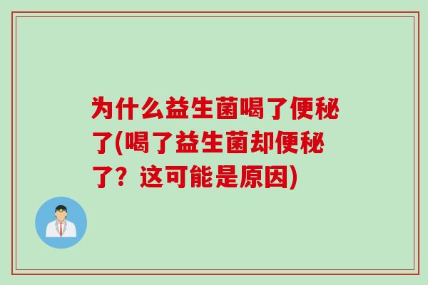 为什么益生菌喝了便秘了(喝了益生菌却便秘了？这可能是原因)